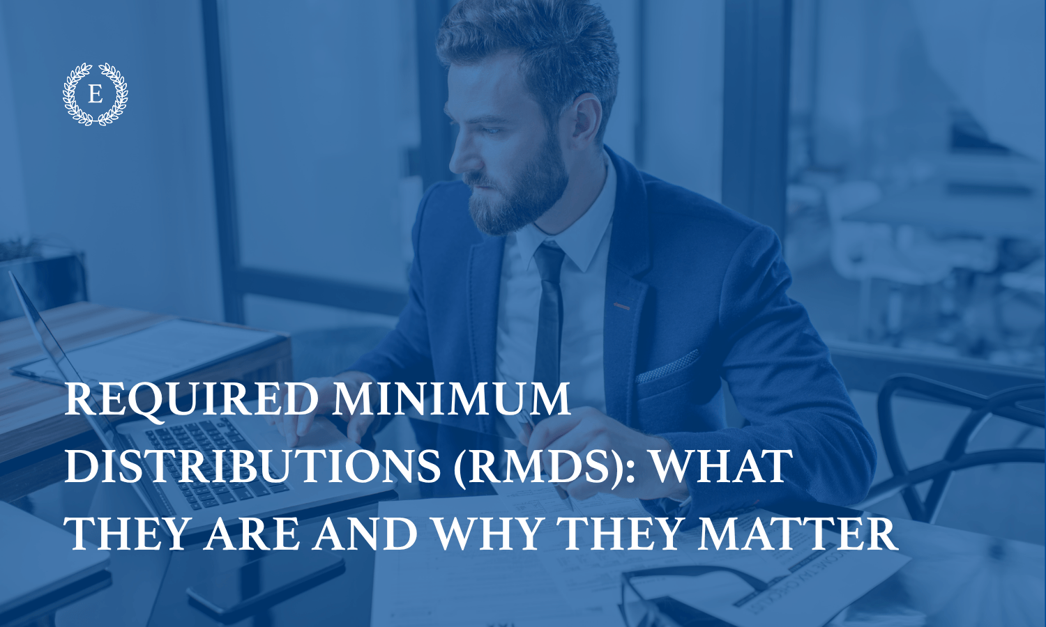 Educo Advisor Group graphic explaining required minimum distributions (RMDs) and why they matter
